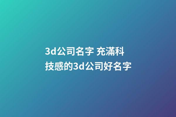 3d公司名字 充滿科技感的3d公司好名字-第1張-公司起名-玄機派
